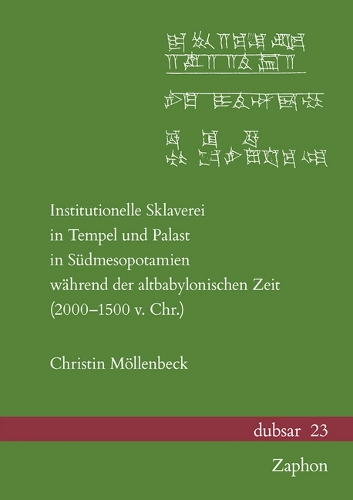 Institutionelle Sklaverei in Tempel und Palast in Suedmesopotamien waehrend der altbabylonischen Zeit (2000-1500 v. Chr.).