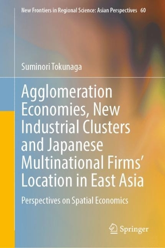 Agglomeration Economies, New Industrial Clusters and Japanese Multinational Firms' Location in East Asia