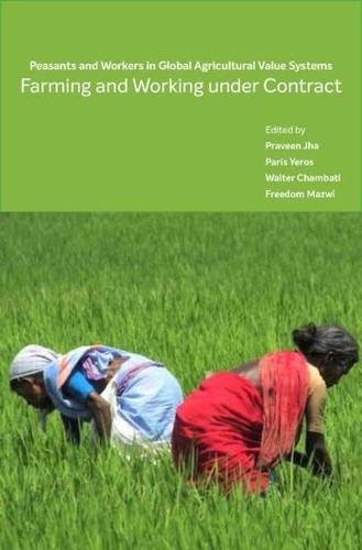 Farming and Working Under Contract: Peasants and Workers in Global Agricultural Value Systems.