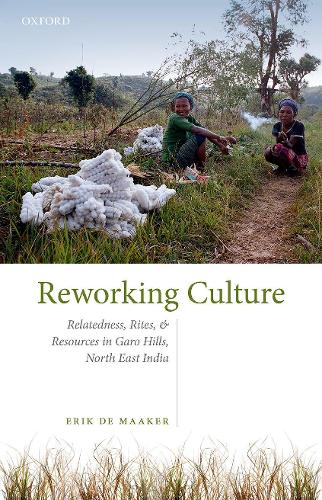 Reworking Culture: Relatedness, Rites, and Resources in the Garo Hills, North East India.