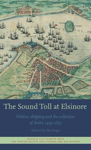 The Sound Toll at Elsinore: Politics, Shipping and the Collection of Duties 1429 - 1857.