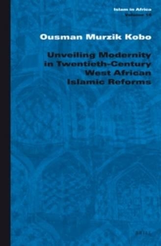 Unveiling Modernity in Twentieth-Century West African Islamic Reforms.