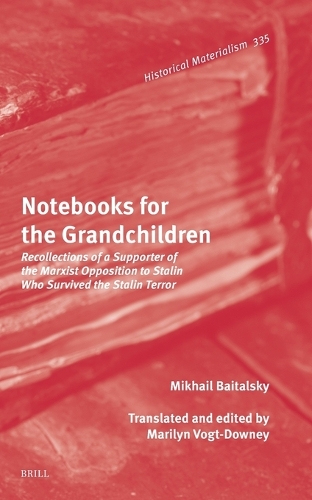Notebooks for the Grandchidlren: Recollections of a Supporter of the Marxist Opposition to Stalin Who Survived the Stalin Terror.