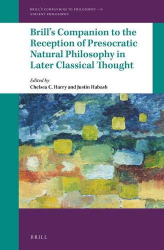 Brill's Companion to the Reception of Presocratic Natural Philosophy in Later Classical Thought.