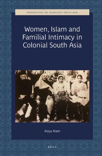 Women, Islam and Familial Intimacy in Colonial South Asia.