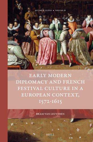Early Modern Diplomacy and French Festival Culture in a European Context, 1572-1615.
