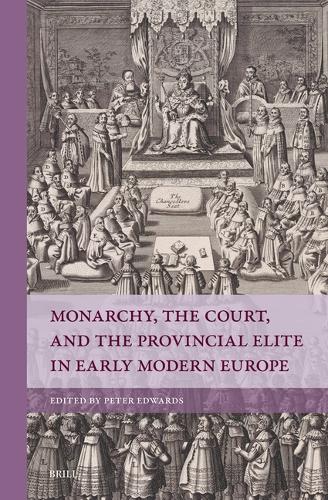 Monarchy, the Court, and the Provincial Elite in Early Modern Europe.