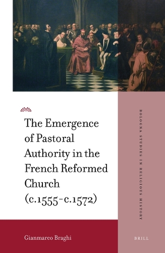 The Emergence of Pastoral Authority in the French Reformed Church (c.1555-c.1572).