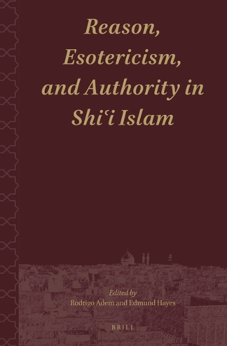 Reason, Esotericism and Authority in Shi'i Islam.