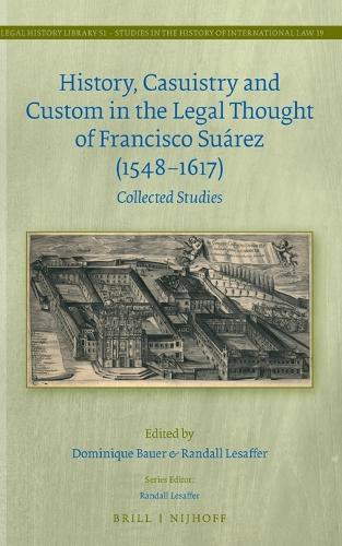 History, Casuistry and Custom in the Legal Thought of Francisco Suarez (1548-1617)