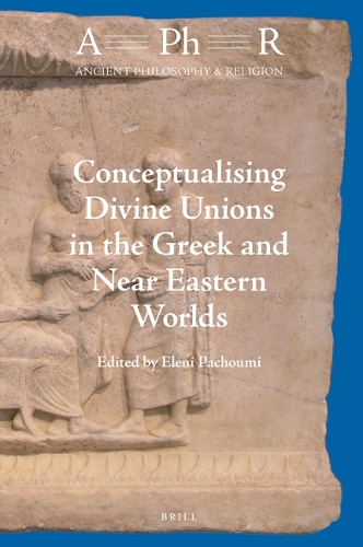 Conceptualising Divine Unions in the Greek and Near Eastern Worlds.