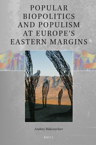 Popular Biopolitics and Populism at Europe's Eastern Margins.