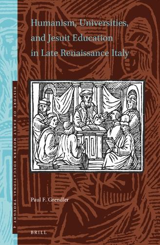 Humanism, Universities, and Jesuit Education in Late Renaissance Italy.