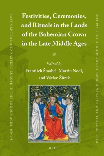 Festivities, Ceremonies, and Rituals in the Lands of the Bohemian Crown in the Late Middle Ages.
