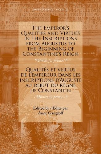 The Emperor's Qualities and Virtues in the Inscriptions from Augustus to the Beginning of Constantine's Reign / Qualites et vertus de l'empereur dans les inscriptions d'Auguste au debut du regne de Constantin