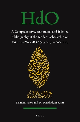 A Comprehensive, Annotated, and Indexed Bibliography of the Modern Scholarship on Fakhr al-Din al-Razi (543-44/1149-50-616/1210).
