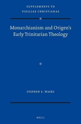 Monarchianism and Origen's Early Trinitarian Theology.