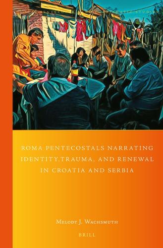 Roma Pentecostals Narrating Identity, Trauma, and Renewal in Croatia and Serbia.
