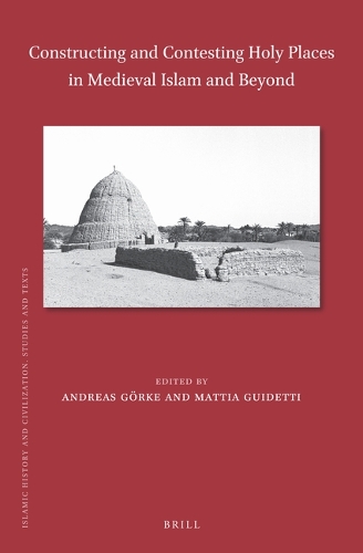 Constructing and Contesting Holy Places in Medieval Islam and Beyond.