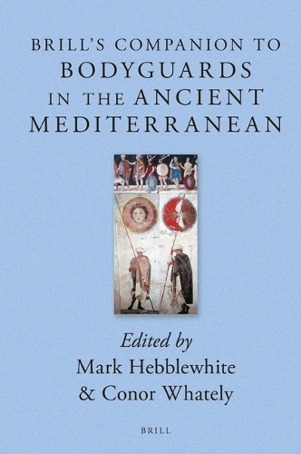 Brill's Companion to Bodyguards in the Ancient Mediterranean.