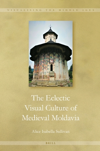 The Eclectic Visual Culture of Medieval Moldavia.