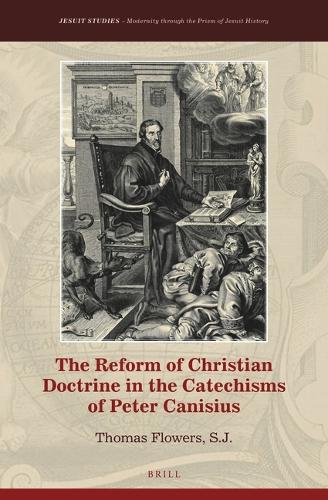 The Reform of Christian Doctrine in the Catechisms of Peter Canisius.