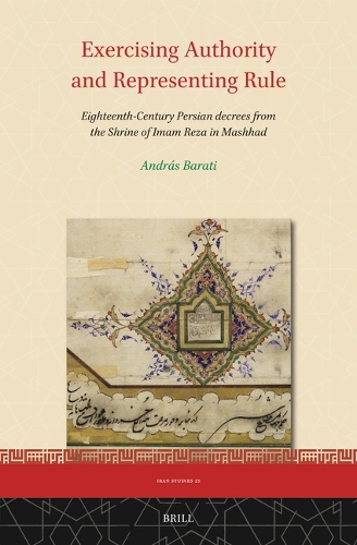 Exercising Authority and Representing Rule, Eighteenth-Century Persian decrees from the Shrine of Imam Reza in Mashhad.