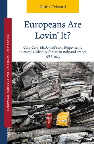 Europeans Are Lovin' It? Coca-Cola, McDonald's and Responses to American Global Businesses in Italy and France, 1886-2015.