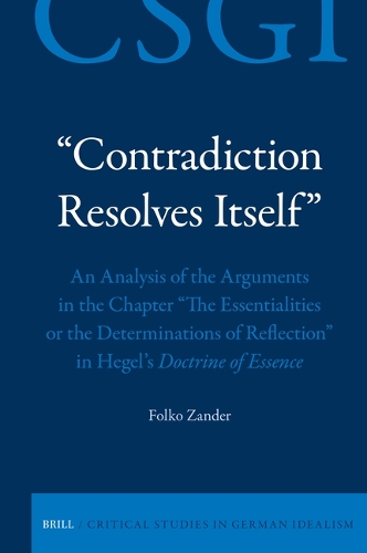 "Contradiction Resolves Itself" - An Analysis of the Arguments in the Chapter "The Essentialities or the Determinations of Reflection" in Hegel's Doctrine of Essence.