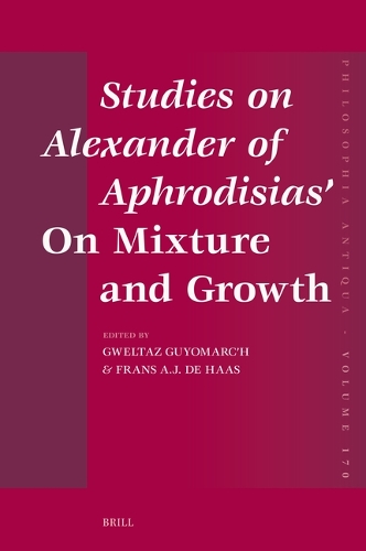 Studies on Alexander of Aphrodisias' On Mixture and Growth.