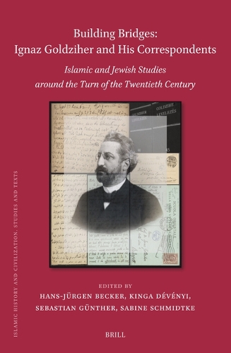 Building Bridges, Ignaz Goldziher and His Correspondents, Islamic and Jewish Studies around the Turn of the Twentieth Century.