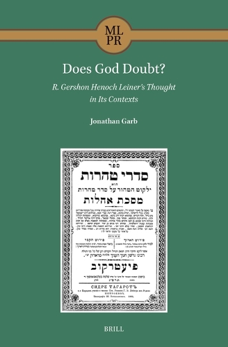 Does God Doubt? R. Gershon Henoch Leiner's Thought in Its Contexts.