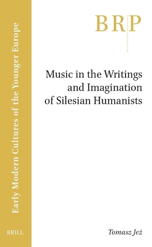 Music in the Writings and Imagination of Silesian Humanists.