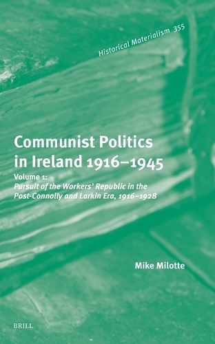 Communist Politics in Ireland 1916-1945. Volume 1