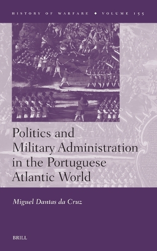 Politics and Military Administration in the Portuguese Atlantic World.