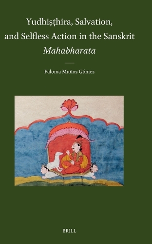 Yudhisthira, Salvation, and Selfless Action in the Sanskrit Mahabharata.