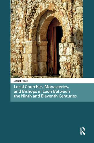 Local Churches, Monasteries, and Bishops in Leon Between the Ninth and Eleventh Centuries.