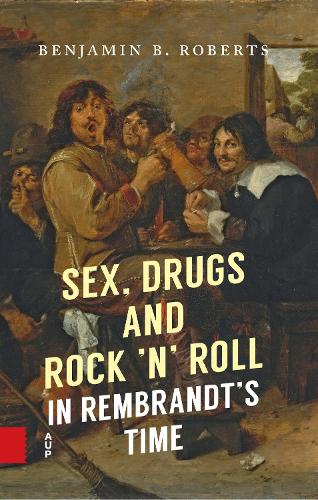 Sex, Drugs and Rock 'n' Roll in Rembrandt's Time.
