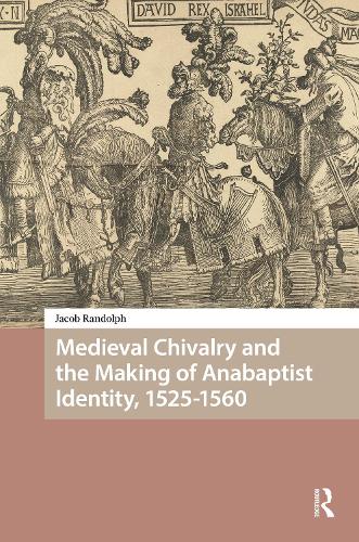 Medieval Chivalry and the Making of Anabaptist Identity, 1525-1560.