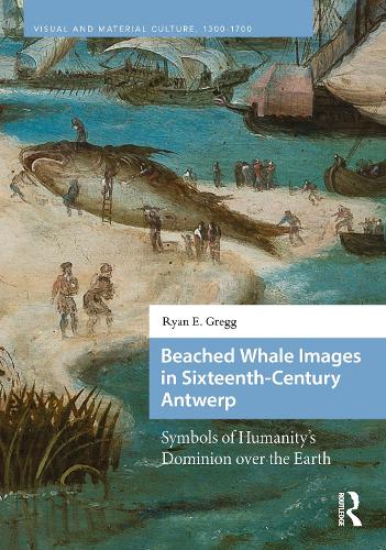 Beached Whale Images in Sixteenth-Century Antwerp: Symbols of Humanity's Dominion over the Earth.