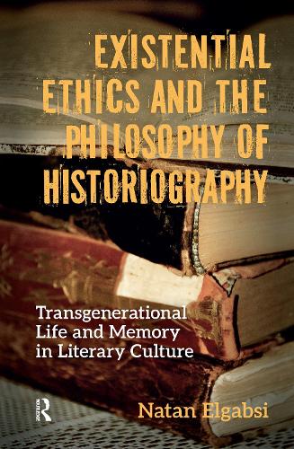 Existential Ethics and the Philosophy of Historiography: Transgenerational Life and Memory in Literary Culture.
