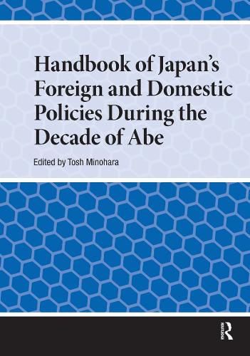 Handbook of Japan's Foreign and Domestic Policies during the Decade of Abe.
