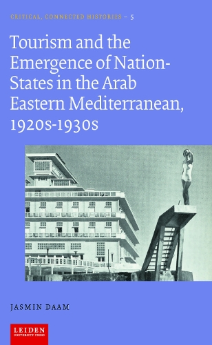 Tourism and the Emergence of Nation-States in the Arab Eastern Mediterranean, 1920s-1930s.