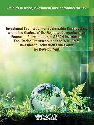 Investment Facilitation for Sustainable Development within the Context of the Regional Comprehensive Economic Partnership, the ASEAN Investment Facilitation Framework and the WTO Draft Investment Facilitation Framework for Development.