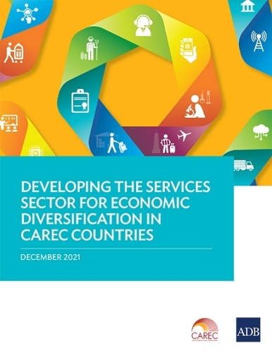 Developing the Services Sector for Economic Diversification in CAREC Countries.