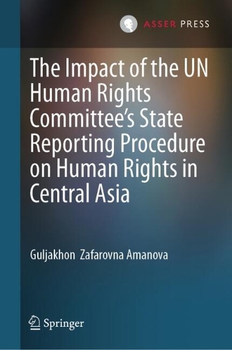 The Impact of the UN Human Rights Committee's State Reporting Procedure on Human Rights in Central Asia.