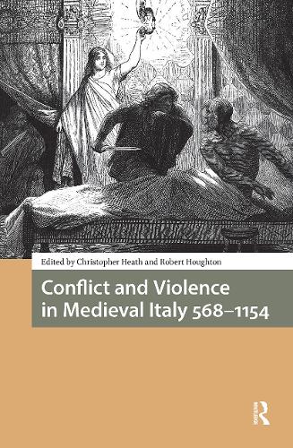 Conflict and Violence in Medieval Italy 568-1154.