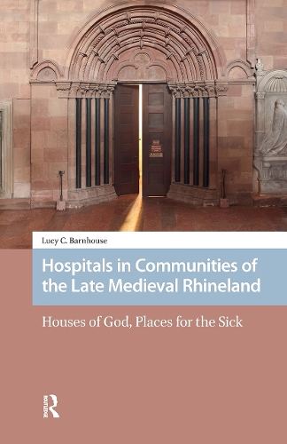 Hospitals in Communities of the Late Medieval Rhineland.
