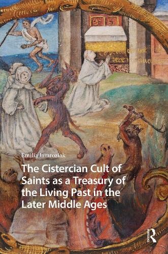 The Cistercian Cult of Saints as a Treasury of the Living Past in the Later Middle Ages.