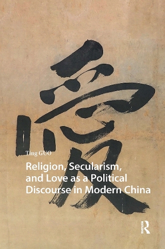 Religion, Secularism, and Love as a Political Discourse in Modern China.